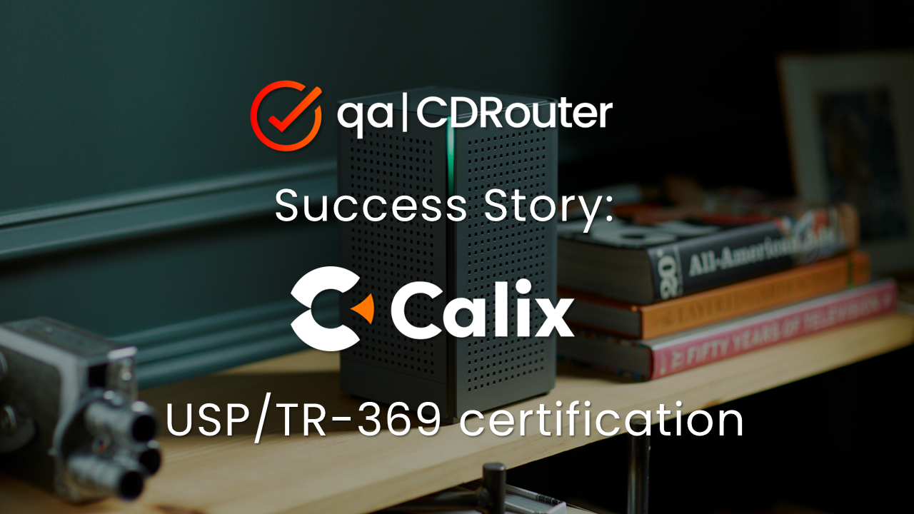 How Calix used CDRouter to develop and certify their USP/TR369